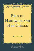 Bess of Hardwick and Her Circle (Classic Reprint)