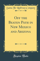 Off the Beaten Path in New Mexico and Arizona (Classic Reprint)