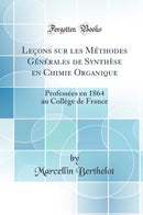 Leçons sur les Méthodes Générales de Synthèse en Chimie Organique: Professées en 1864 au Collège de France (Classic Reprint)