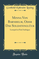 Minna Von Barnhelm, Oder Das Soldatenglück: Lustspiel in Fünf Aufzügen (Classic Reprint)