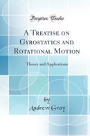 A Treatise on Gyrostatics and Rotational Motion: Theory and Applications (Classic Reprint)