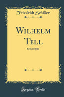Wilhelm Tell: Schauspiel (Classic Reprint)