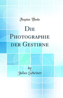 Die Photographie der Gestirne (Classic Reprint)