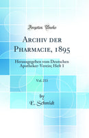 Archiv der Pharmacie, 1895, Vol. 233: Herausgegeben vom Deutschen Apotheker-Verein; Heft 1 (Classic Reprint)