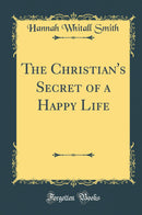 The Christian''s Secret of a Happy Life (Classic Reprint)