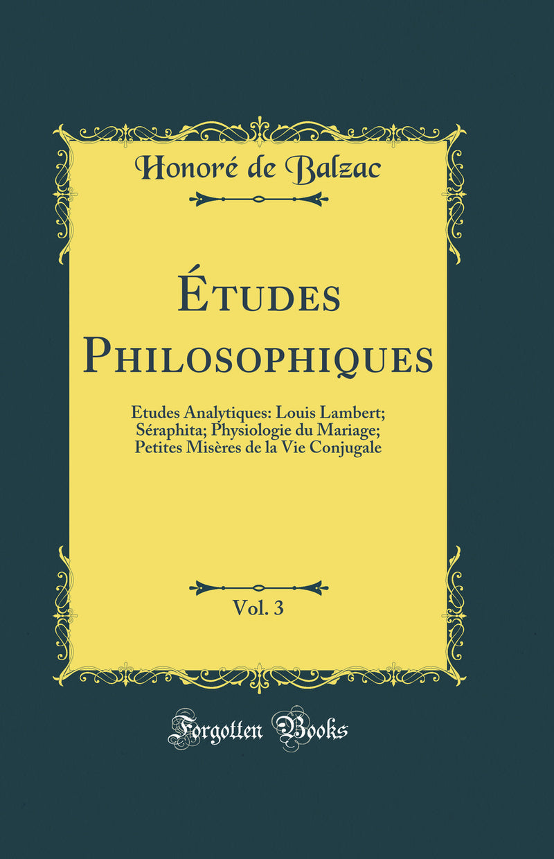 Études Philosophiques, Vol. 3: Études Analytiques: Louis Lambert; Séraphita; Physiologie du Mariage; Petites Misères de la Vie Conjugale (Classic Reprint)