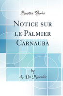 Notice sur le Palmier Carnauba (Classic Reprint)