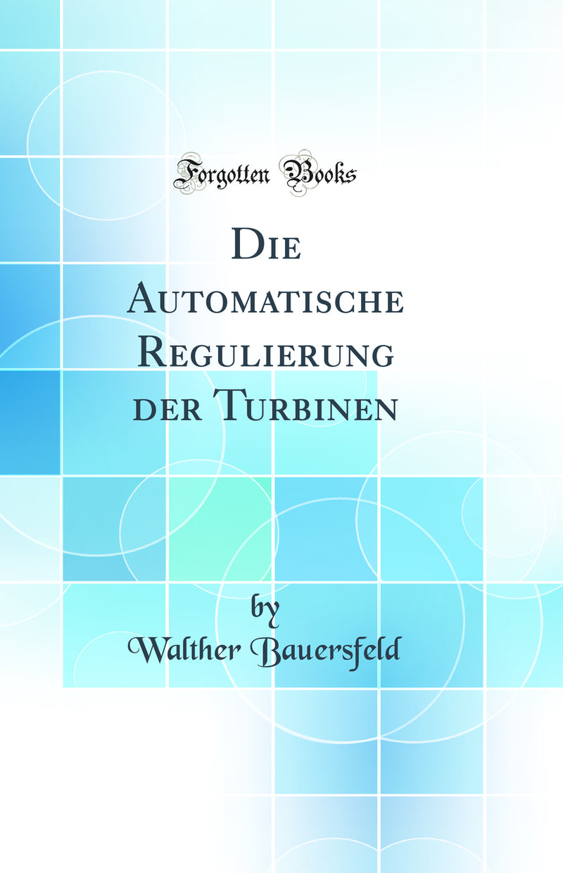 Die Automatische Regulierung der Turbinen (Classic Reprint)