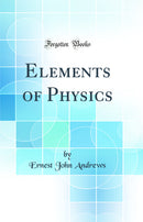 Elements of Physics (Classic Reprint)