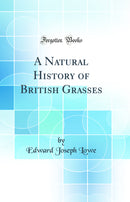 A Natural History of British Grasses (Classic Reprint)
