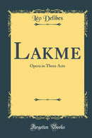 Lakme: Opera in Three Acts (Classic Reprint)