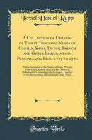 A Collection of Upwards of Thirty Thousand Names of German, Swiss, Dutch, French and Other Immigrants in Pennsylvania From 1727 to 1776: With a Statement of the Names of Ships, Whence They Sailed, and the Date of Their Arrival at Philadelphia, Chronolog
