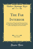 The Far Interior, Vol. 2 of 2: A Narrative of Travel and Adventure From the Cape of Good Hope Across the Zambesi to the Lake Regions of Central Africa (Classic Reprint)