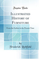 Illustrated History of Furniture: From the Earliest to the Present Time (Classic Reprint)