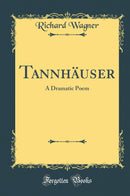 Tannhäuser: A Dramatic Poem (Classic Reprint)