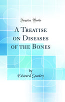 A Treatise on Diseases of the Bones (Classic Reprint)