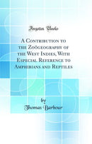A Contribution to the Zoögeography of the West Indies, With Especial Reference to Amphibians and Reptiles (Classic Reprint)