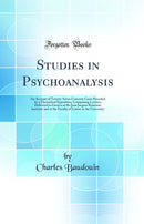 Studies in Psychoanalysis: An Account of Twenty-Seven Concrete Cases Preceded by a Theoretical Exposition; Comprising Lectures Delivered in Geneva at the Jean Jacques Rousseau Institute and at the Faculty of Letters in the University (Classic Reprint)