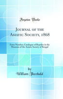 Journal of the Asiatic Society, 1868: Extra Number; Catalogue of Reptiles in the Museum of the Asiatic Society of Bengal (Classic Reprint)