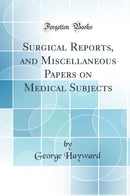Surgical Reports, and Miscellaneous Papers on Medical Subjects (Classic Reprint)