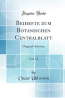 Beihefte zum Botanischen Centralblatt, Vol. 12: Original-Arbeiten (Classic Reprint)