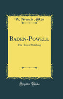 Baden-Powell: The Hero of Mafeking (Classic Reprint)