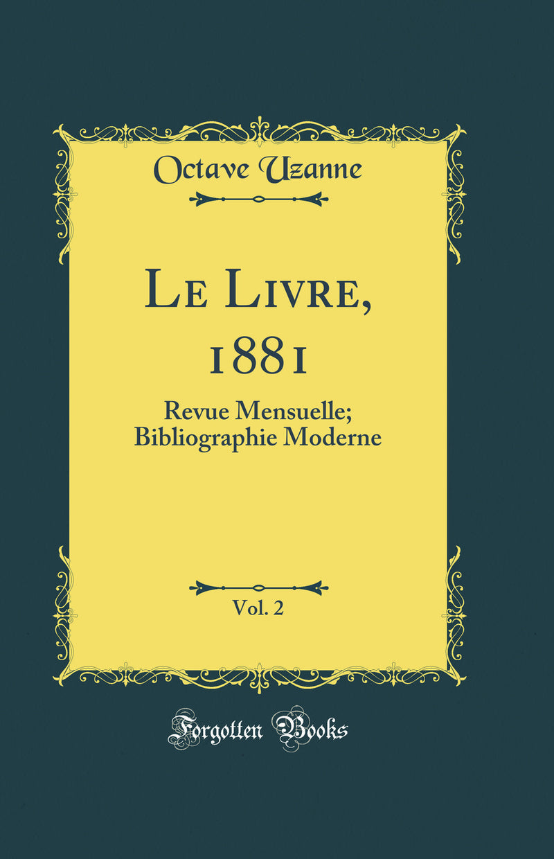 Le Livre, 1881, Vol. 2: Revue Mensuelle; Bibliographie Moderne (Classic Reprint)