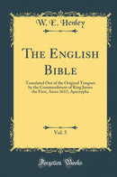 The English Bible, Vol. 5: Translated Out of the Original Tongues by the Commandment of King James the First, Anno 1611; Apocrypha (Classic Reprint)