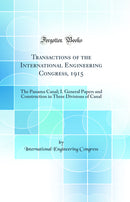 Transactions of the International Engineering Congress, 1915: The Panama Canal; I. General Papers and Construction in Three Divisions of Canal (Classic Reprint)