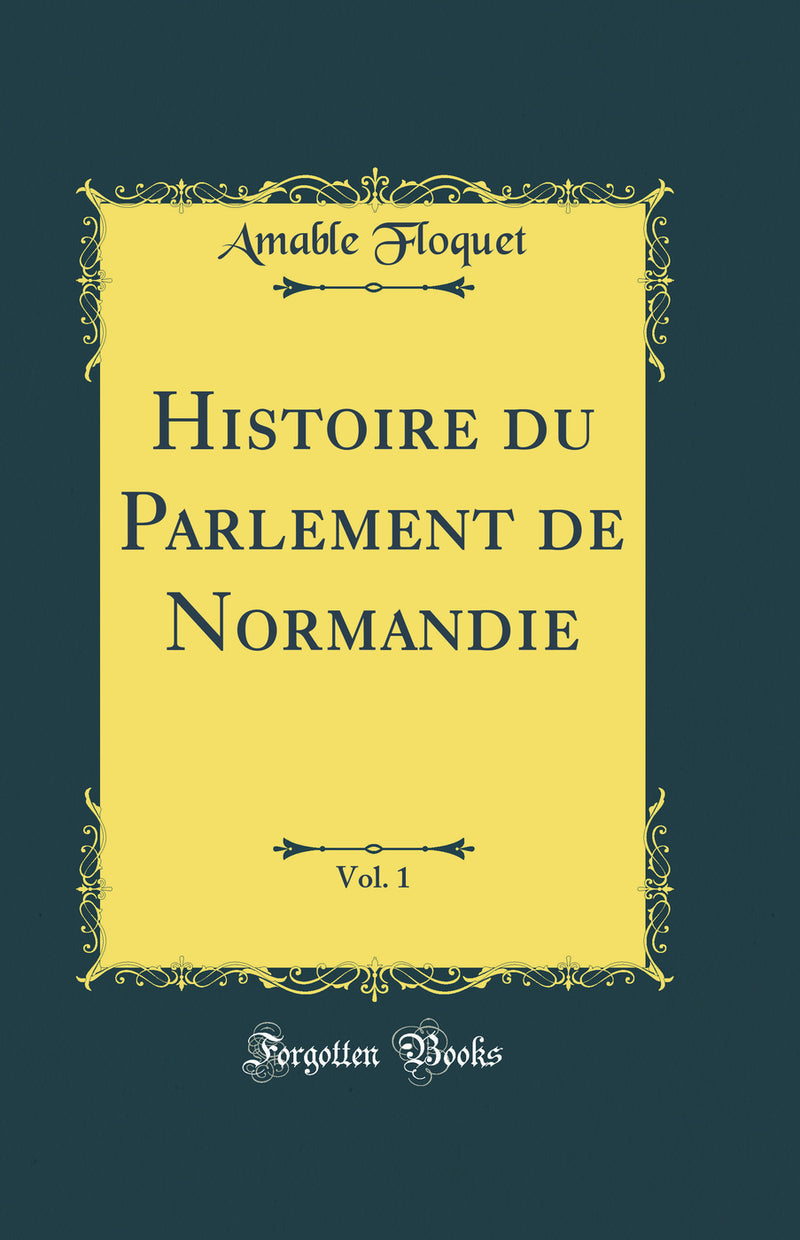 Histoire du Parlement de Normandie, Vol. 1 (Classic Reprint)