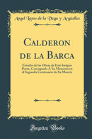 Calderon de la Barca: Estudio de las Obras de Este Insigne Poeta, Consagrado Á Su Memoria en el Segundo Centenario de Su Muerte (Classic Reprint)