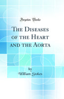 The Diseases of the Heart and the Aorta (Classic Reprint)