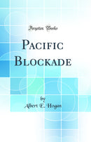 Pacific Blockade (Classic Reprint)