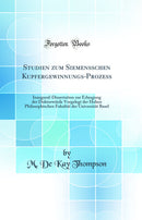 Studien zum Siemensschen Kupfergewinnungs-Prozess: Inaugural-Dissertation zur Erlangung der Doktorwürde Vorgelegt der Hohen Philosophischen Fakultät der Universität Basel (Classic Reprint)