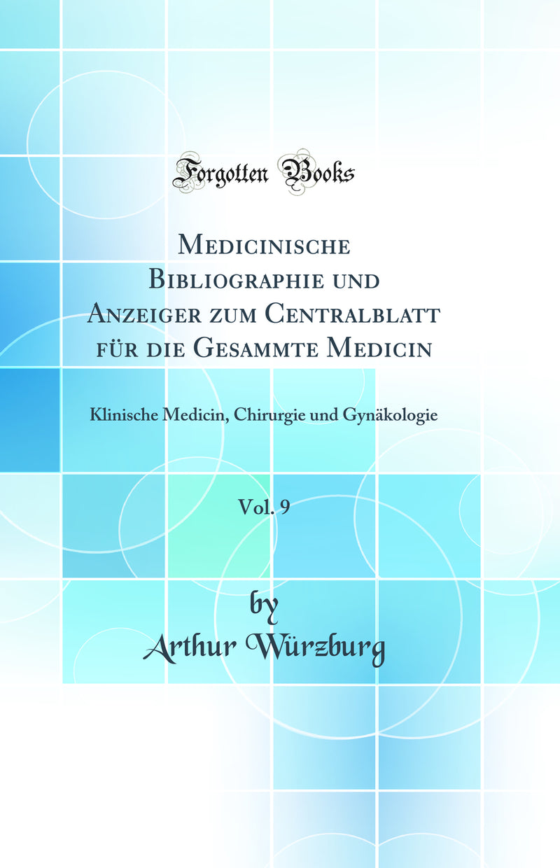 Medicinische Bibliographie und Anzeiger zum Centralblatt für die Gesammte Medicin, Vol. 9: Klinische Medicin, Chirurgie und Gynäkologie (Classic Reprint)