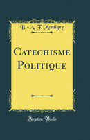 Catechisme Politique (Classic Reprint)