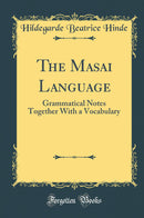 The Masai Language: Grammatical Notes Together With a Vocabulary (Classic Reprint)