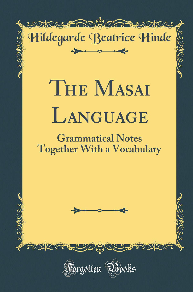 The Masai Language: Grammatical Notes Together With a Vocabulary (Classic Reprint)