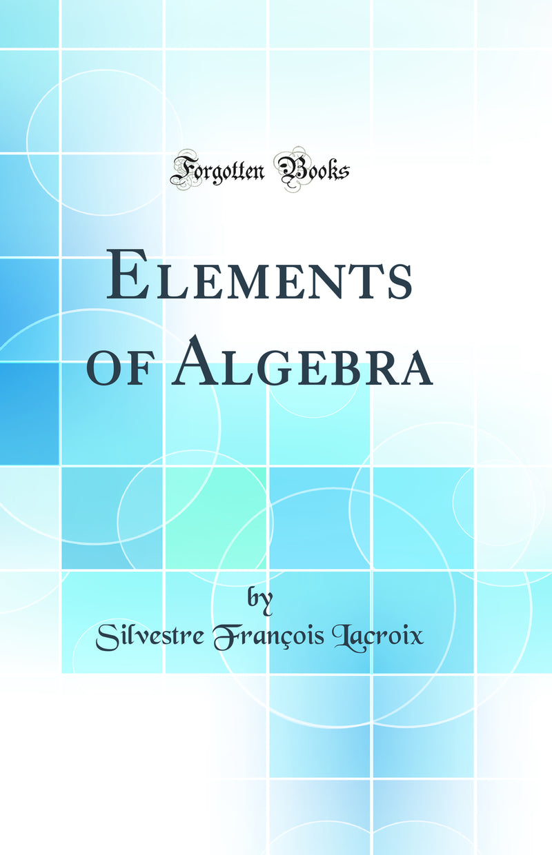 Elements of Algebra (Classic Reprint)