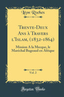 Trente-Deux Ans à Travers l''Islam, (1832-1864), Vol. 2: Mission A la Mecque, le Maréchal Bugeaud en Afrique (Classic Reprint)