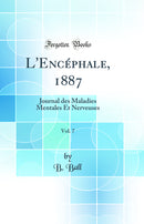 L''Encéphale, 1887, Vol. 7: Journal des Maladies Mentales Et Nerveuses (Classic Reprint)