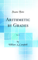 Arithmetic by Grades, Vol. 1 (Classic Reprint)