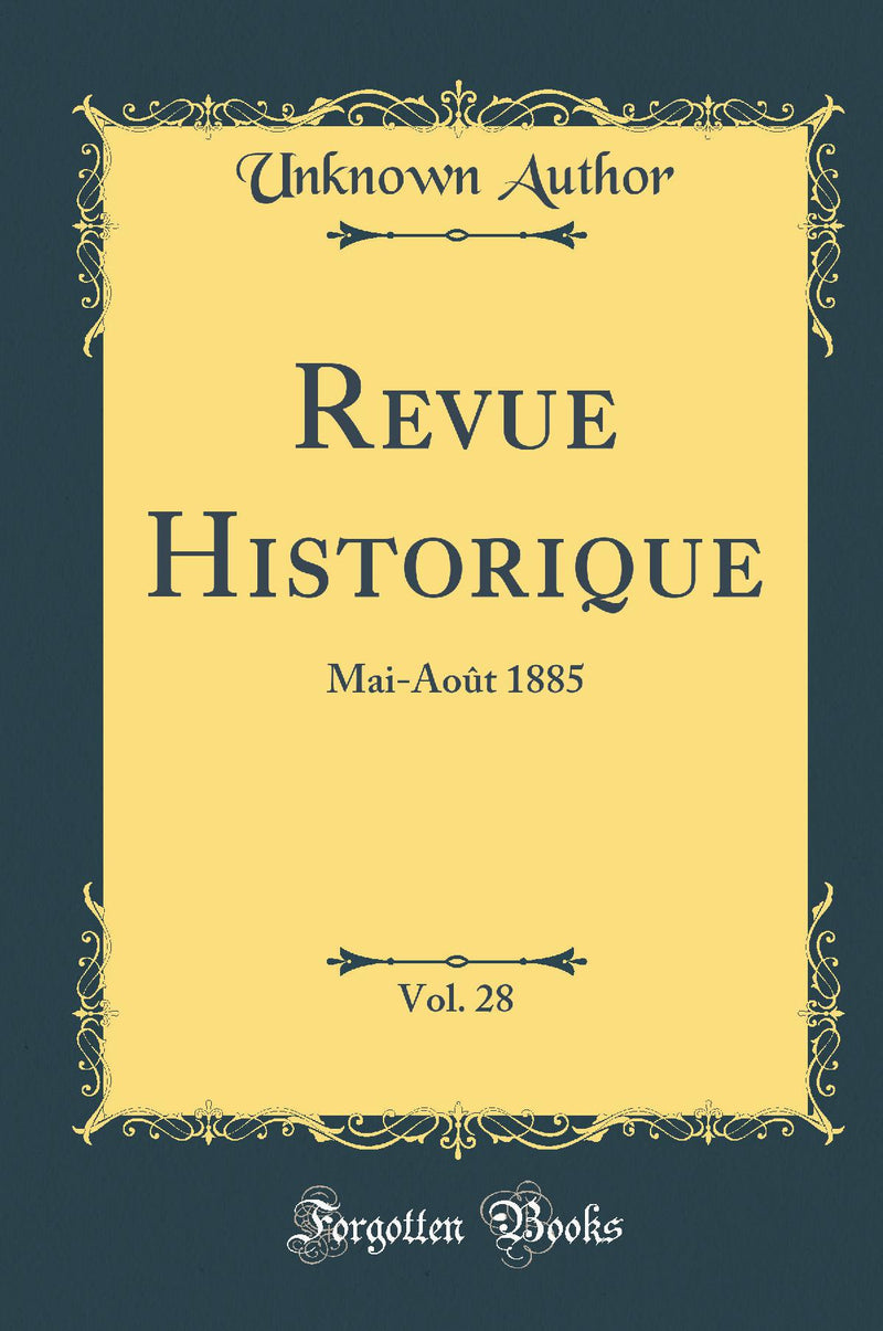 Revue Historique, Vol. 28: Mai-Août 1885 (Classic Reprint)