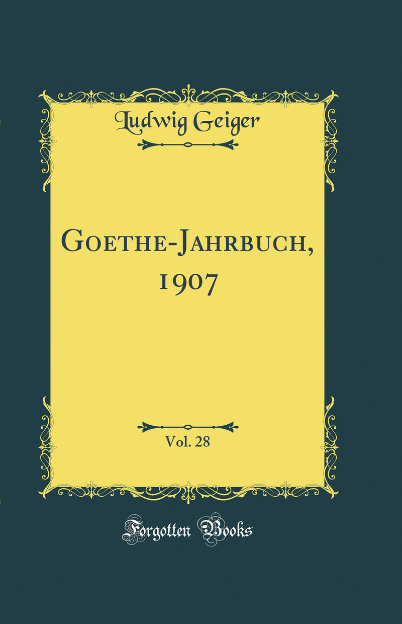 Goethe-Jahrbuch, 1907, Vol. 28 (Classic Reprint)