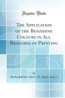 The Application of the Benzidine Colours in All Branches of Printing (Classic Reprint)