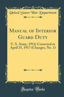 Manual of Interior Guard Duty: U. S. Army, 1914; Corrected to April 15, 1917 (Changes, No. 1) (Classic Reprint)
