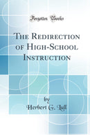 The Redirection of High-School Instruction (Classic Reprint)