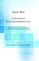 A System of Electrotherapeutics: Electricity in Diseases of the Eye, Ear, Nose, and Throat; Electricity in Genito-Urinary Diseases; Therapeutics of Static Electricity; Electricity in Dentistry (Classic Reprint)