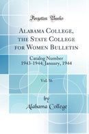 Alabama College, the State College for Women Bulletin, Vol. 36: Catalog Number 1943-1944; January, 1944 (Classic Reprint)