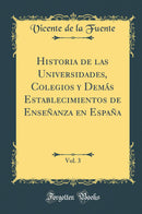 Historia de las Universidades, Colegios y Demás Establecimientos de Enseñanza en España, Vol. 3 (Classic Reprint)